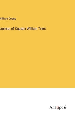 Journal of Captain William Trent by Dodge, William
