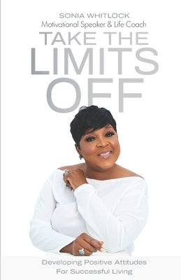 Take the Limits Off: Developing Positive Attitudes for Successful Living by William-Myrie, Arlisha