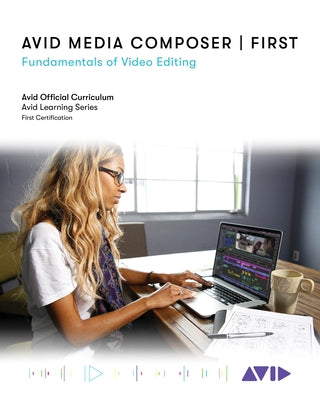 Avid Media Composer First: Fundamentals of Video Editing by Avid Technology