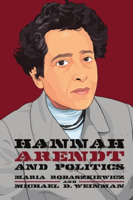 Hannah Arendt and Politics by Robaszkiewicz, Maria