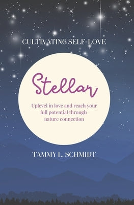 Stellar: uplevel in love and reach your full potential through nature connection by Schmidt Cht, Tammy L.