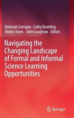 Navigating the Changing Landscape of Formal and Informal Science Learning Opportunities by Corrigan, Deborah