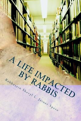 A Life Impacted By Rabbis: Writings & Poems by Joiner Spero Mlis, Rebbetzin Sheryl L.