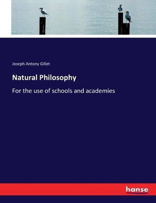 Natural Philosophy: For the use of schools and academies by Gillet, Joseph Antony
