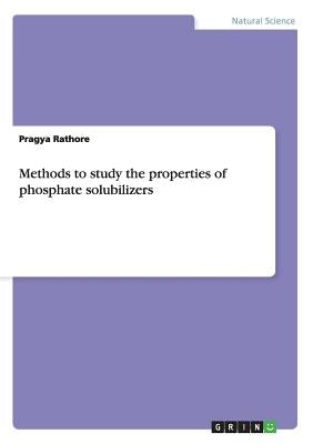 Methods to study the properties of phosphate solubilizers by Rathore, Pragya