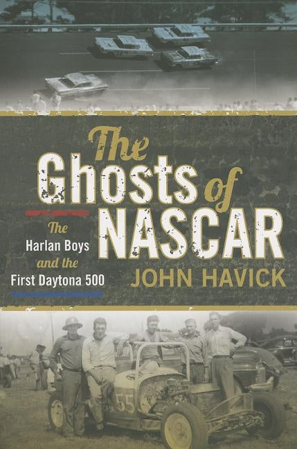 The Ghosts of NASCAR: The Harlan Boys and the First Daytona 500 by Havick, John