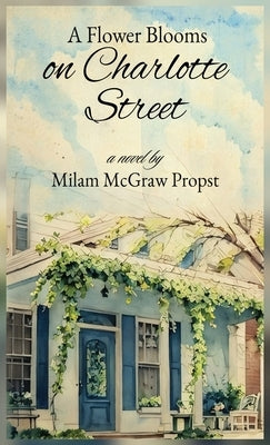 A Flower Blooms on Charlotte Street by McGraw Propst, Milam