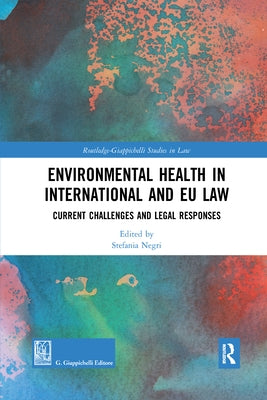 Environmental Health in International and EU Law: Current Challenges and Legal Responses by Negri, Stefania