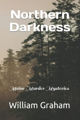 Northern Darkness: Maine Murder Mysteries by Graham, William