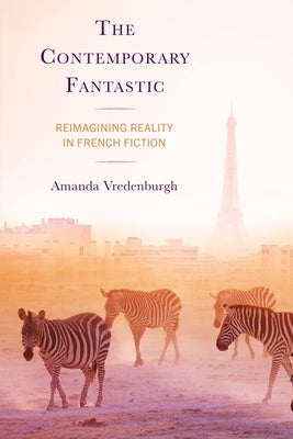 Contemporary Fantastic: Reimagining Reality in French Fiction by Vredenburgh, Amanda