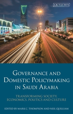 Governance and Domestic Policymaking in Saudi Arabia: Transforming Society, Economics, Politics and Culture by Thompson, Mark C.