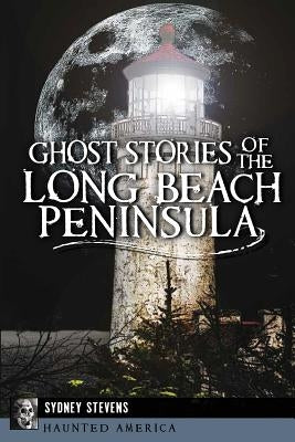 Ghost Stories of the Long Beach Peninsula by Stevens, Sydney