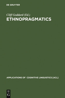 Ethnopragmatics: Understanding Discourse in Cultural Context by Goddard, Cliff