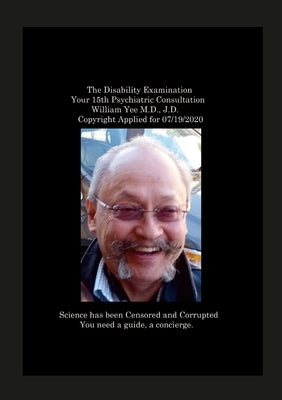 The Disability Examination Your 15th Psychiatric Consultation William Yee M.D., J.D. Copyright Applied for 07/19/2020 by Yee, William