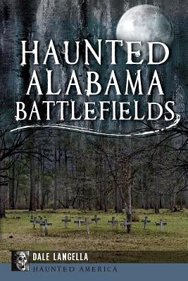 Haunted Alabama Battlefields by Langella, Dale