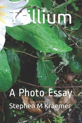 Trillium: A Photo Essay by Kraemer, Stephen M.