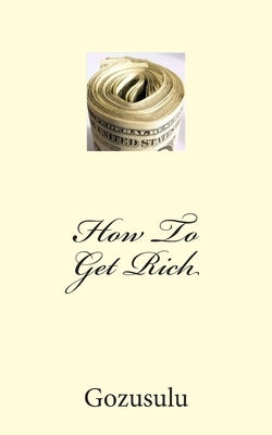 How To Get Rich by Gozusulu