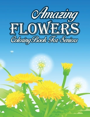 Amazing Flowers Coloring Book For Seniors: An Adult Coloring Book with Flower Collection, Stress Relieving Flower Designs for Relaxation by Coloring, Jade