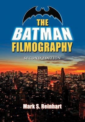 The Batman Filmography, 2d ed. by Reinhart, Mark S.