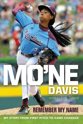 Mo'ne Davis: Remember My Name: My Story from First Pitch to Game Changer by Davis, Mo'ne