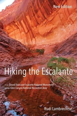 Hiking the Escalante: In the Grand Staircase-Escalante National Monument and the Glen Canyon National Recreation Area, New Edition by Lambrechtse, Rudi