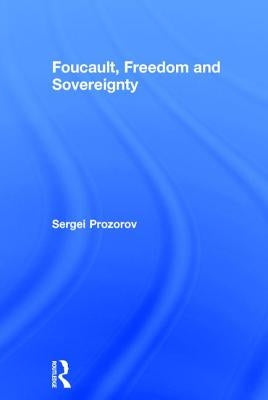 Foucault, Freedom and Sovereignty by Prozorov, Sergei