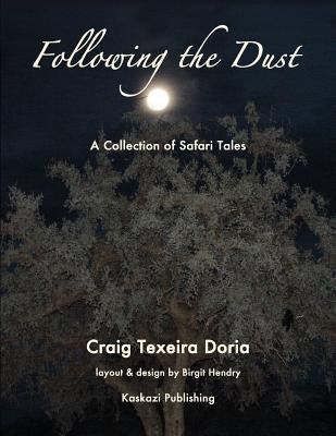 Following the Dust: A Collection of Safari Tales by Hendry, Birgit