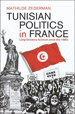 Tunisian Politics in France: Long-Distance Activism Since the 1980s by Zederman, Mathilde