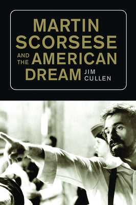 Martin Scorsese and the American Dream by Cullen, Jim