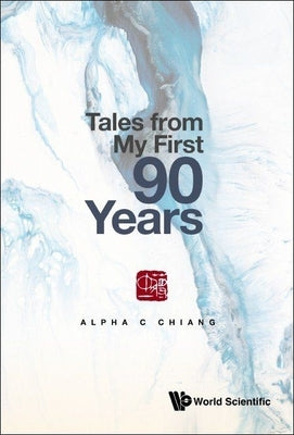 Tales from My First 90 Years by Chiang, Alpha C.
