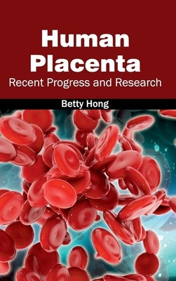 Human Placenta: Recent Progress and Research by Hong, Betty