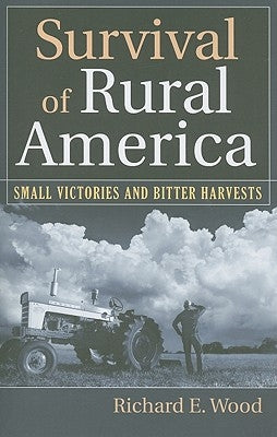 Survival of Rural America: Small Victories and Bitter Harvests by Wood, Richard E.