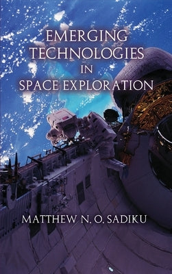 Emerging Technologies in Space Exploration by Sadiku, Matthew N. O.