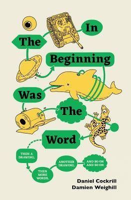 In the Beginning Was the Word, Then a Drawing, Then More Words, Another Drawing, and So On, and So on by Cockrill, Dan