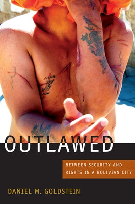 Outlawed: Between Security and Rights in a Bolivian City by Goldstein, Daniel M.