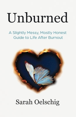 Unburned: A Slightly Messy, Mostly Honest Guide to Life After Burnout by Oelschig, Sarah