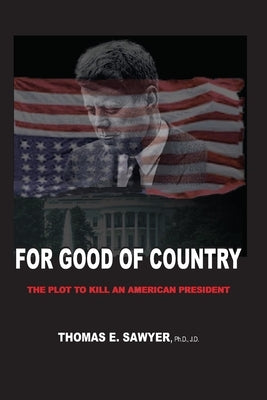 For Good of Country: The Plot to Kill an American President by Sawyer Ph. D., Thomas E.