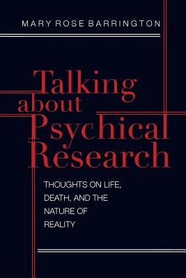 Talking About Psychical Research: Thoughts on Life, Death and the Nature of Reality by Barrington, Mary Rose