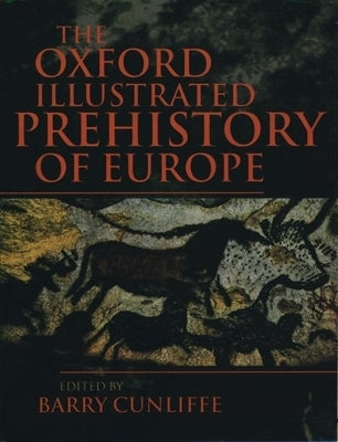 The Oxford Illustrated History of Prehistoric Europe by Cunliffe, Barry