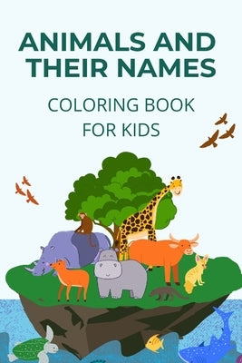 Animals and their names coloring book: learn how to name and identify different animals by Kerry, William Yang