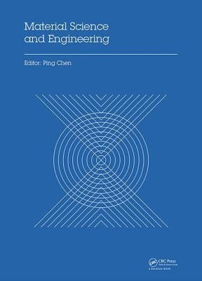 Material Science and Engineering: Proceedings of the 3rd Annual 2015 International Conference on Material Science and Engineering (Icmse2015, Guangzho by Chen, Ping