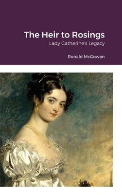 The Heir to Rosings: Lady Catherine's Legacy by McGowan, Ronald