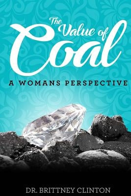 The Value of Coal: A Woman's Perspective by Clinton, Brittney