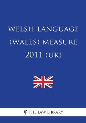 Welsh Language (Wales) Measure 2011 (UK) by The Law Library