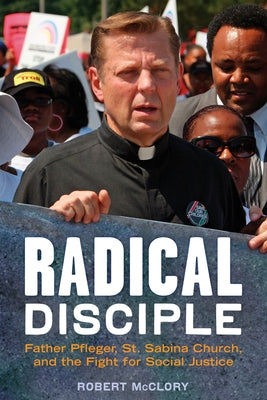 Radical Disciple: Father Pfleger, St. Sabina Church, and the Fight for Social Justice by McClory, Robert