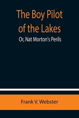 The Boy Pilot of the Lakes; Or, Nat Morton's Perils by V. Webster, Frank