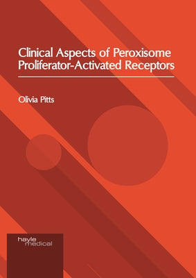 Clinical Aspects of Peroxisome Proliferator-Activated Receptors by Pitts, Olivia