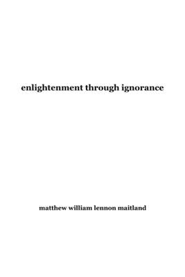 enlightenment through ignorance by Maitland, Matthew William Lennon