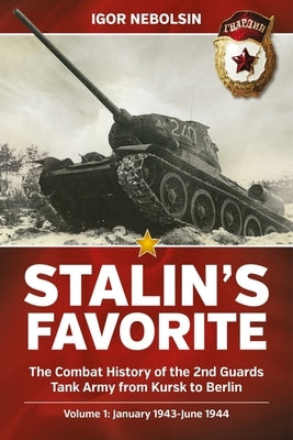 Stalin's Favorite: The Combat History of the 2nd Guards Tank Army from Kursk to Berlin: Volume 1 - January 1943 - June 1944 by Nebolsin, Igor