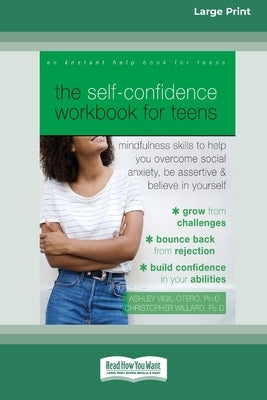 The Self-Confidence Workbook for Teens: Mindfulness Skills to Help You Overcome Social Anxiety, Be Assertive, and Believe in Yourself (16pt Large Prin by Vigil-Otero, Ashley